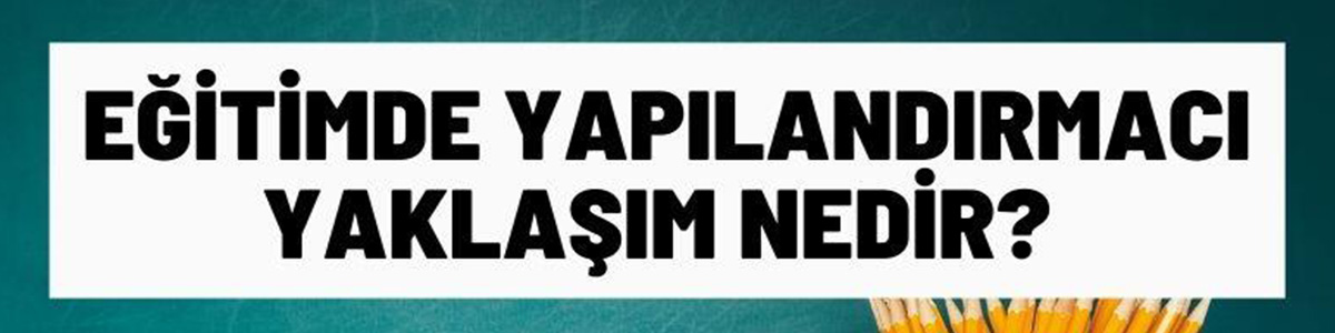 Eğitimde Yapılandırmacı Yaklaşımın Faydaları